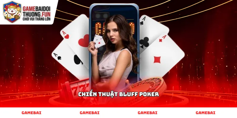 Vận dụng chiến thuật Bluff Poker linh hoạt trong các vòng cược