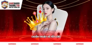 Phương pháp áp dụng Chiến thuật Xì tố 5 cây tại bàn cược