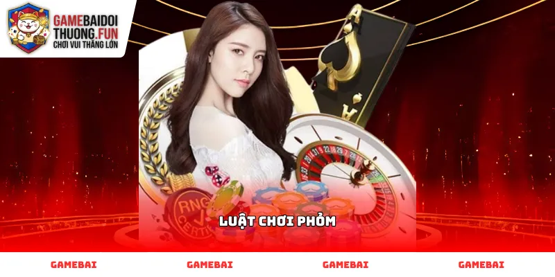 Tìm hiểu các quy tắc cơ bản trong Luật chơi Phỏm chuẩn